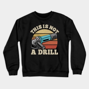 This Is Not A Drill - Handyman Craftsman Gift Crewneck Sweatshirt